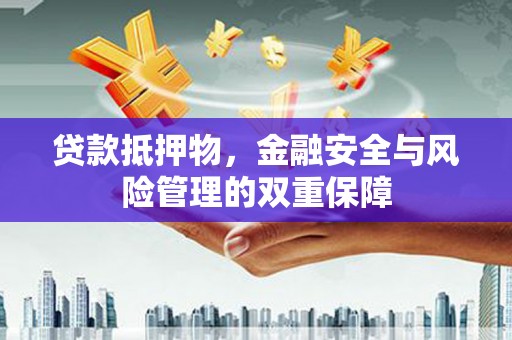 凤凰贷款抵押物，金融安全与风险管理的双重保障