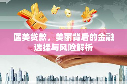 凤凰医美贷款，美丽背后的金融选择与风险解析