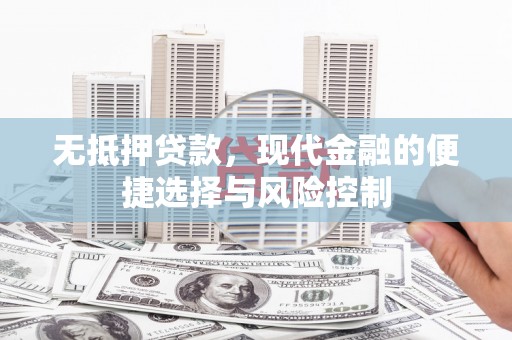 凤凰无抵押贷款，现代金融的便捷选择与风险控制