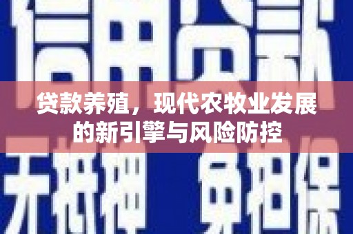 凤凰贷款养殖，现代农牧业发展的新引擎与风险防控