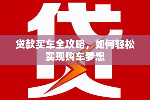 凤凰贷款买车全攻略，如何轻松实现购车梦想