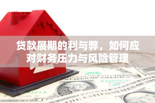 凤凰贷款展期的利与弊，如何应对财务压力与风险管理