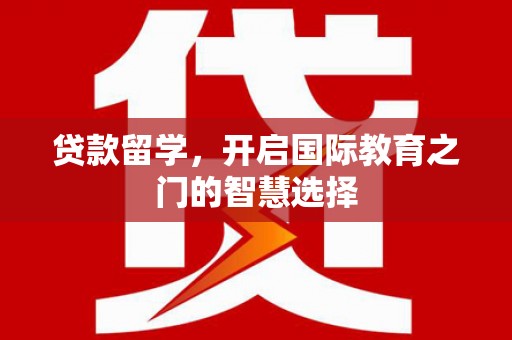 凤凰贷款留学，开启国际教育之门的智慧选择