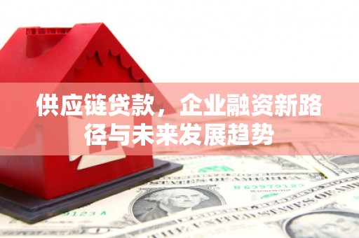 凤凰供应链贷款，企业融资新路径与未来发展趋势
