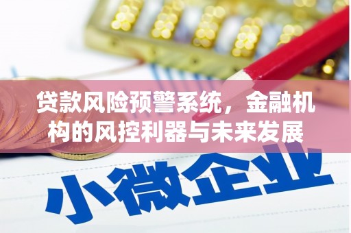 凤凰贷款风险预警系统，金融机构的风控利器与未来发展