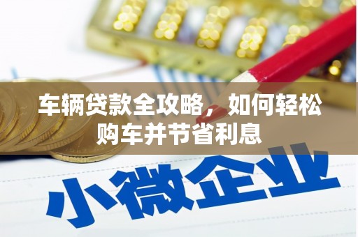 凤凰车辆贷款全攻略，如何轻松购车并节省利息