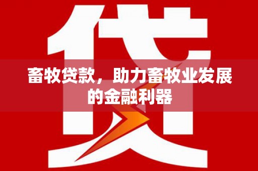 凤凰畜牧贷款，助力畜牧业发展的金融利器