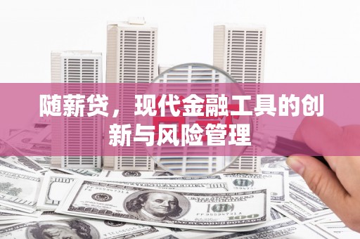 凤凰随薪贷，现代金融工具的创新与风险管理