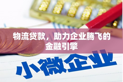 凤凰物流贷款，助力企业腾飞的金融引擎