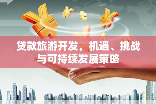 凤凰贷款旅游开发，机遇、挑战与可持续发展策略