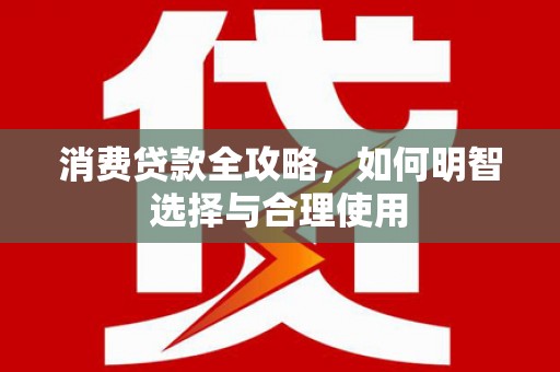 凤凰消费贷款全攻略，如何明智选择与合理使用