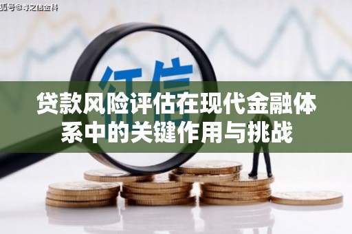 凤凰贷款风险评估在现代金融体系中的关键作用与挑战