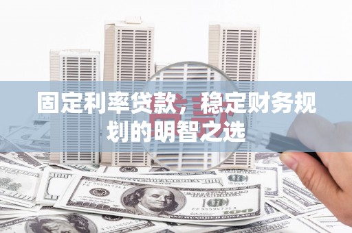 凤凰固定利率贷款，稳定财务规划的明智之选