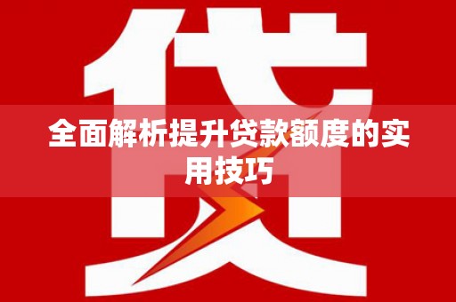 凤凰全面解析提升贷款额度的实用技巧