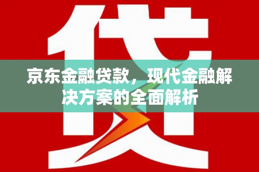 凤凰京东金融贷款，现代金融解决方案的全面解析
