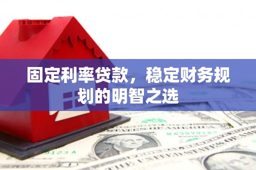凤凰固定利率贷款，稳定财务规划的明智之选