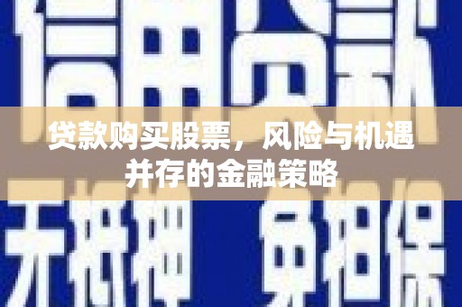 凤凰贷款购买股票，风险与机遇并存的金融策略