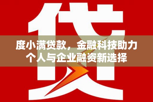 凤凰度小满贷款，金融科技助力个人与企业融资新选择
