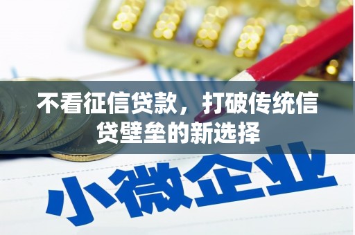 凤凰不看征信贷款，打破传统信贷壁垒的新选择