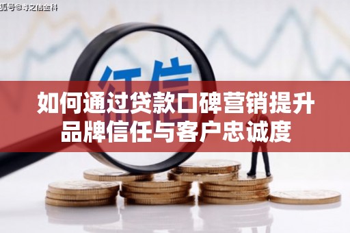 凤凰如何通过贷款口碑营销提升品牌信任与客户忠诚度