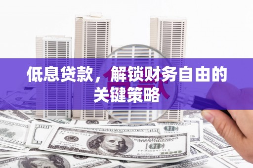 凤凰低息贷款，解锁财务自由的关键策略