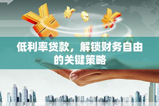 凤凰低利率贷款，解锁财务自由的关键策略