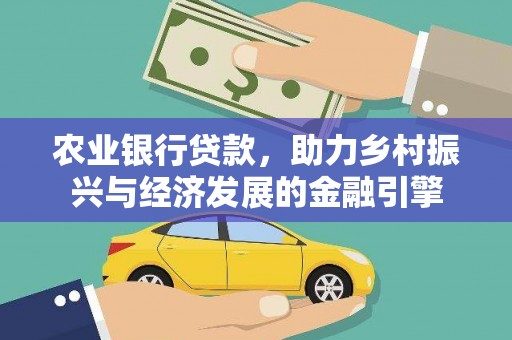 凤凰农业银行贷款，助力乡村振兴与经济发展的金融引擎