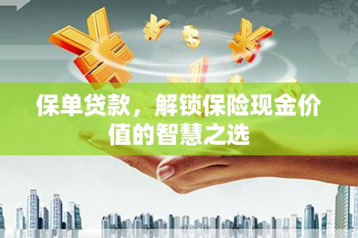 凤凰保单贷款，解锁保险现金价值的智慧之选