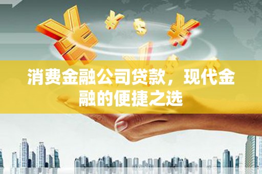 凤凰消费金融公司贷款，现代金融的便捷之选