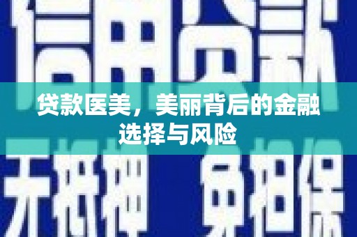 凤凰贷款医美，美丽背后的金融选择与风险