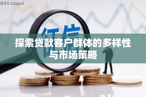 凤凰探索贷款客户群体的多样性与市场策略