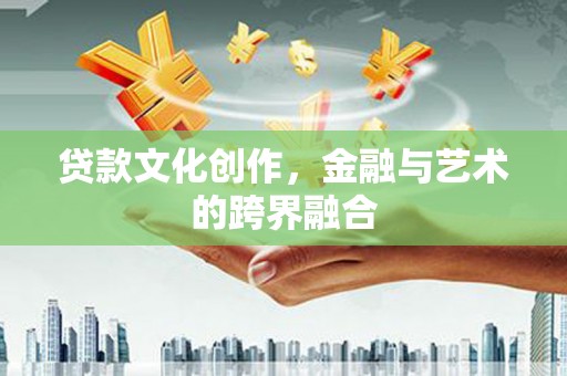 凤凰贷款文化创作，金融与艺术的跨界融合