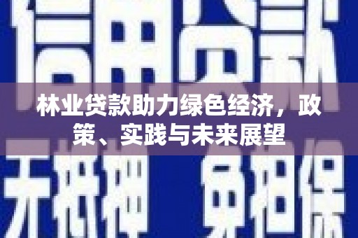 凤凰林业贷款助力绿色经济，政策、实践与未来展望