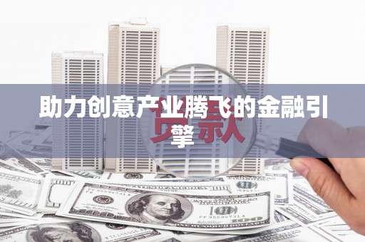 凤凰助力创意产业腾飞的金融引擎
