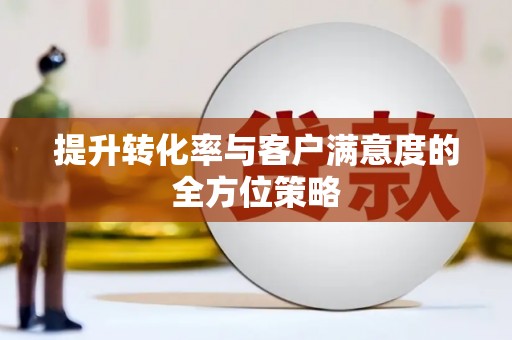 凤凰提升转化率与客户满意度的全方位策略