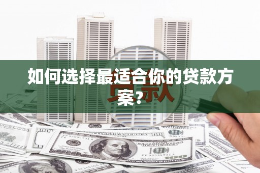 凤凰如何选择最适合你的贷款方案？