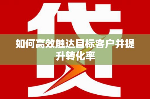 凤凰如何高效触达目标客户并提升转化率
